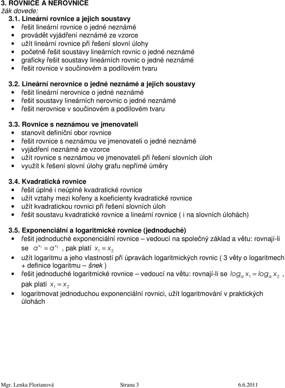 jedné neznámé graficky řešit soustavy lineárních rovnic o jedné neznámé řešit rovnice v součinovém a podílovém tvaru 3.2.