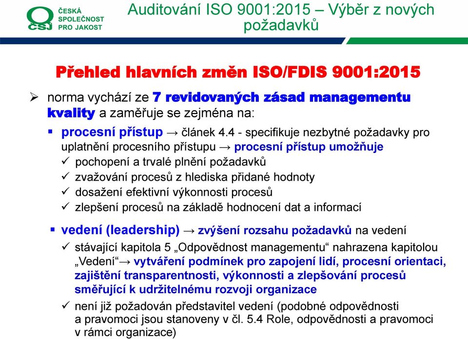 procesů zlepšení procesů na základě hodnocení dat a informací vedení (leadership) zvýšení rozsahu na vedení stávající kapitola 5 Odpovědnost managementu nahrazena kapitolou Vedení vytváření podmínek