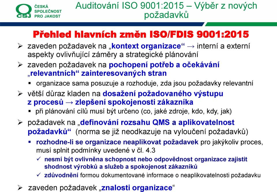 při plánování cílů musí být určeno (co, jaké zdroje, kdo, kdy, jak) požadavek na definování rozsahu QMS a aplikovatelnost (norma se již neodkazuje na vyloučení ) rozhodne-li se organizace neaplikovat