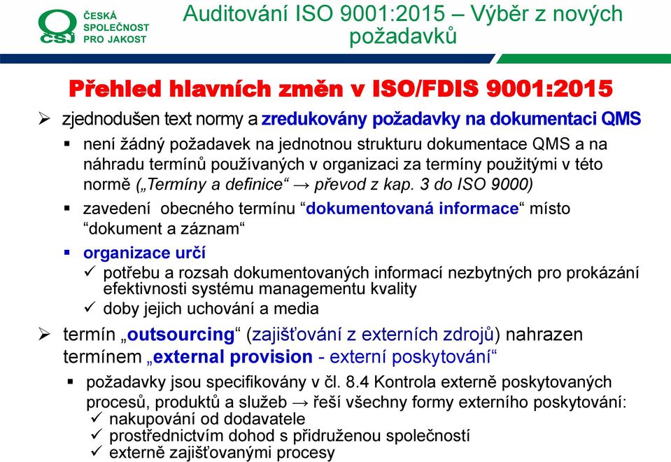 3 do ISO 9000) zavedení obecného termínu dokumentovaná informace místo dokument a záznam organizace určí potřebu a rozsah dokumentovaných informací nezbytných pro prokázání efektivnosti systému