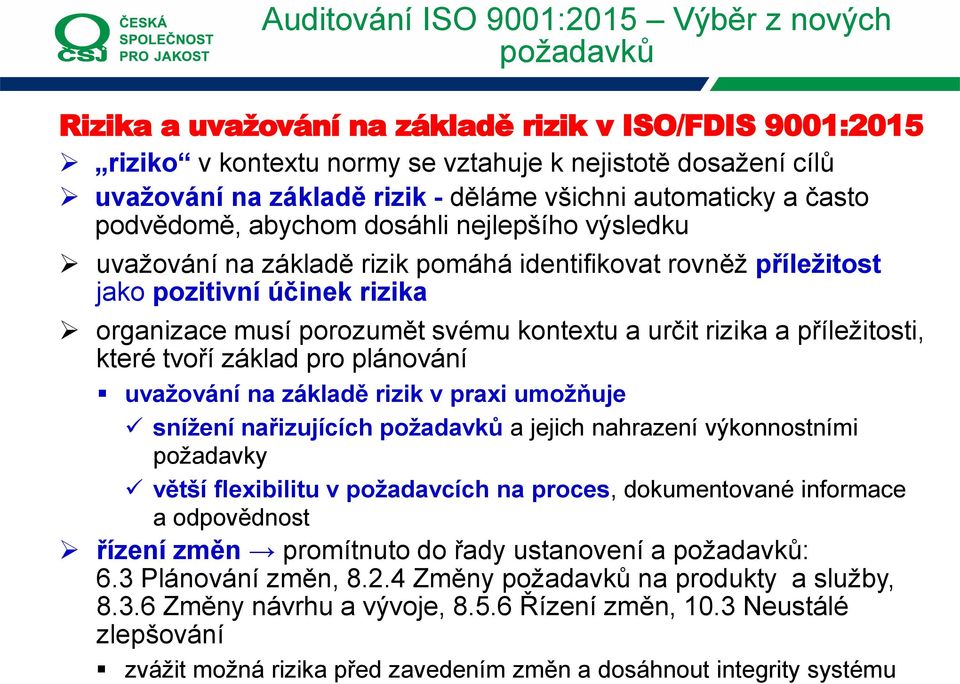 příležitosti, které tvoří základ pro plánování uvažování na základě rizik v praxi umožňuje snížení nařizujících a jejich nahrazení výkonnostními požadavky větší flexibilitu v požadavcích na proces,