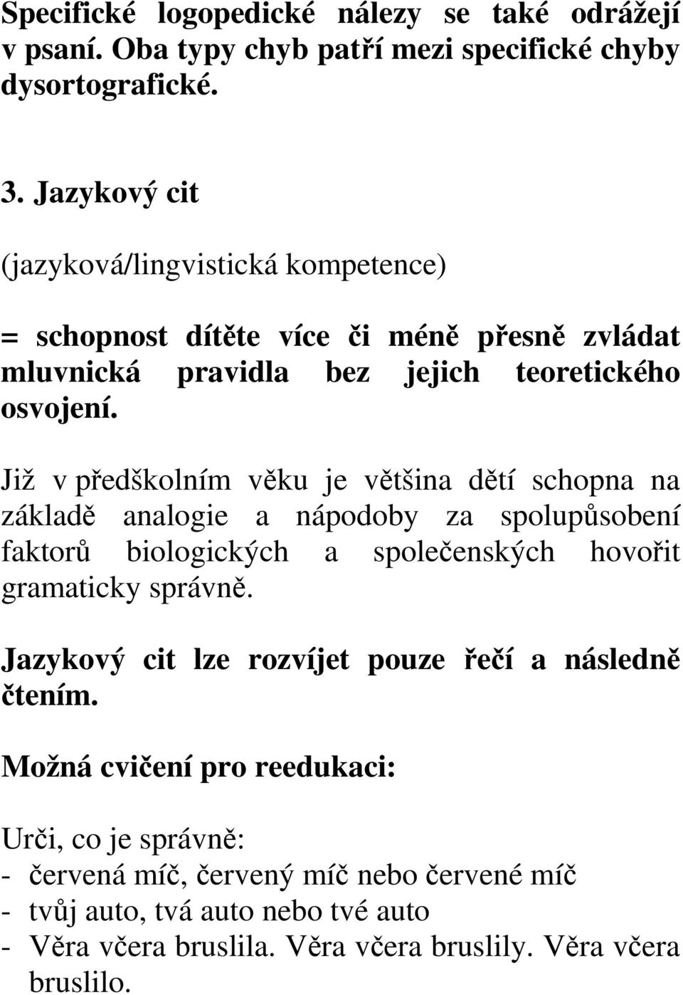 Již v předškolním věku je většina dětí schopna na základě analogie a nápodoby za spolupůsobení faktorů biologických a společenských hovořit gramaticky správně.