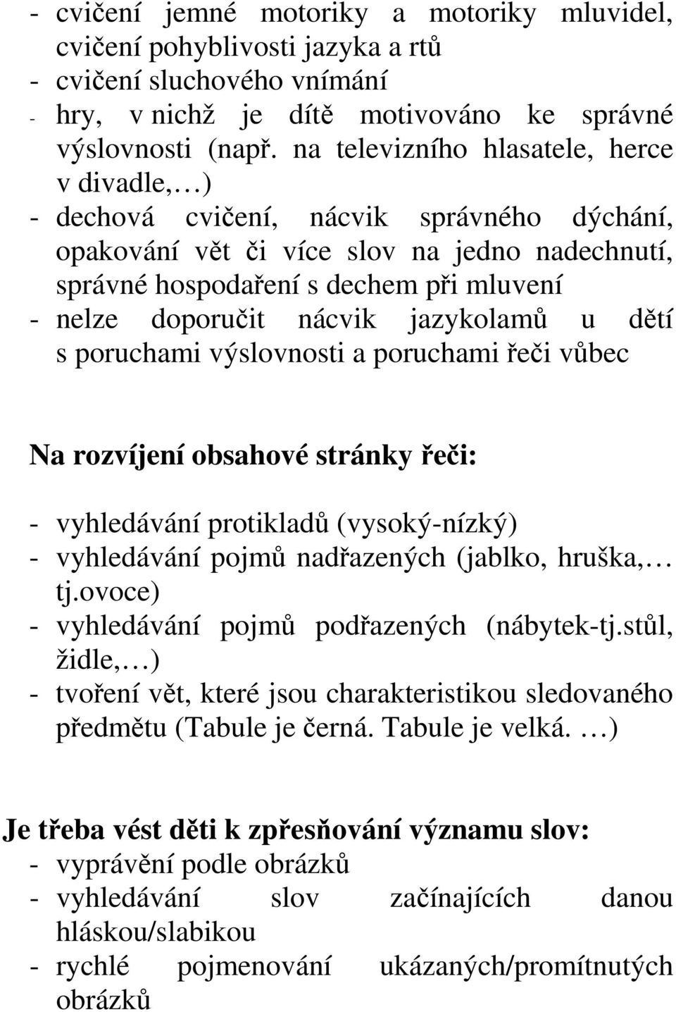 nácvik jazykolamů u dětí s poruchami výslovnosti a poruchami řeči vůbec Na rozvíjení obsahové stránky řeči: - vyhledávání protikladů (vysoký-nízký) - vyhledávání pojmů nadřazených (jablko, hruška, tj.