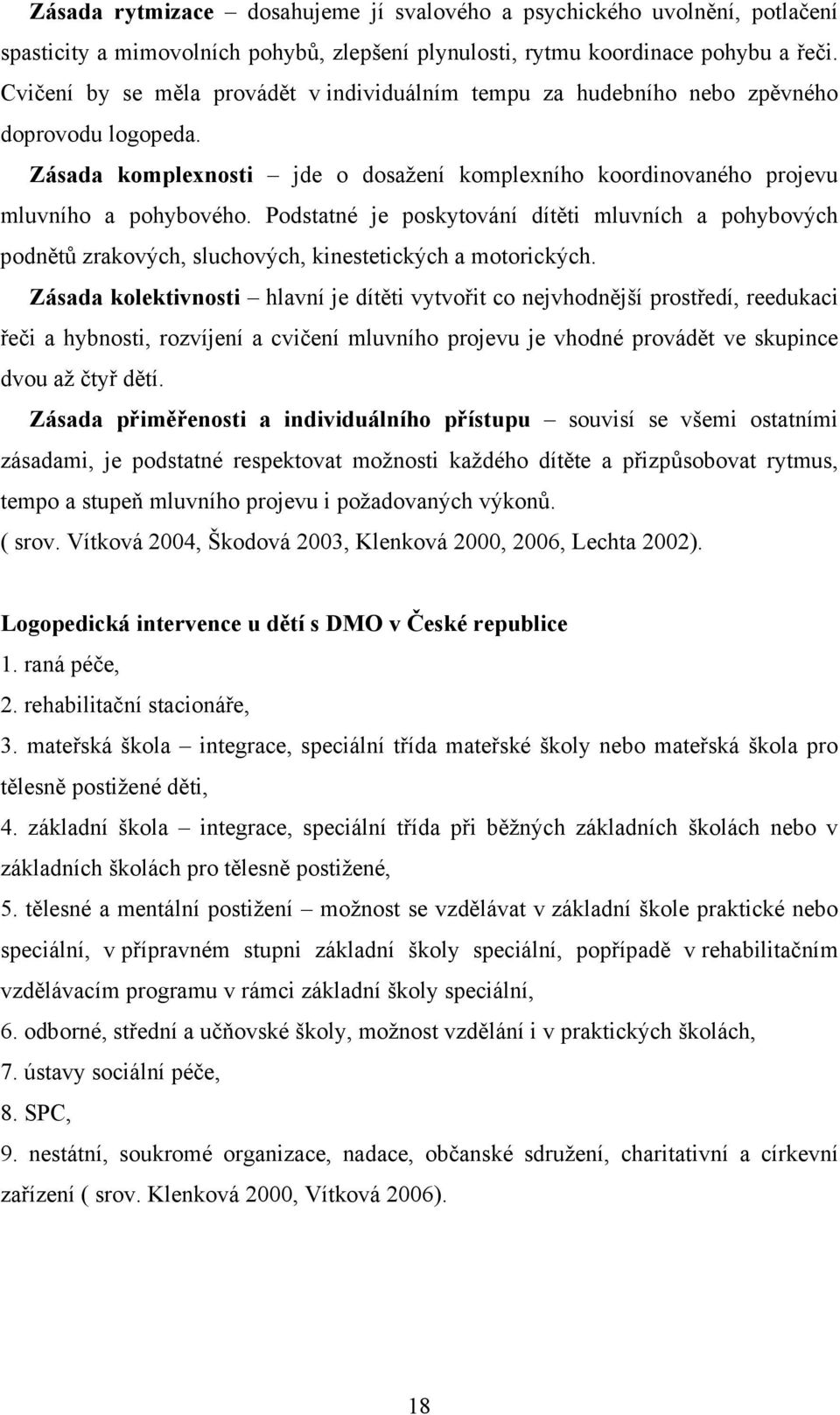 Podstatné je poskytování dítěti mluvních a pohybových podnětů zrakových, sluchových, kinestetických a motorických.