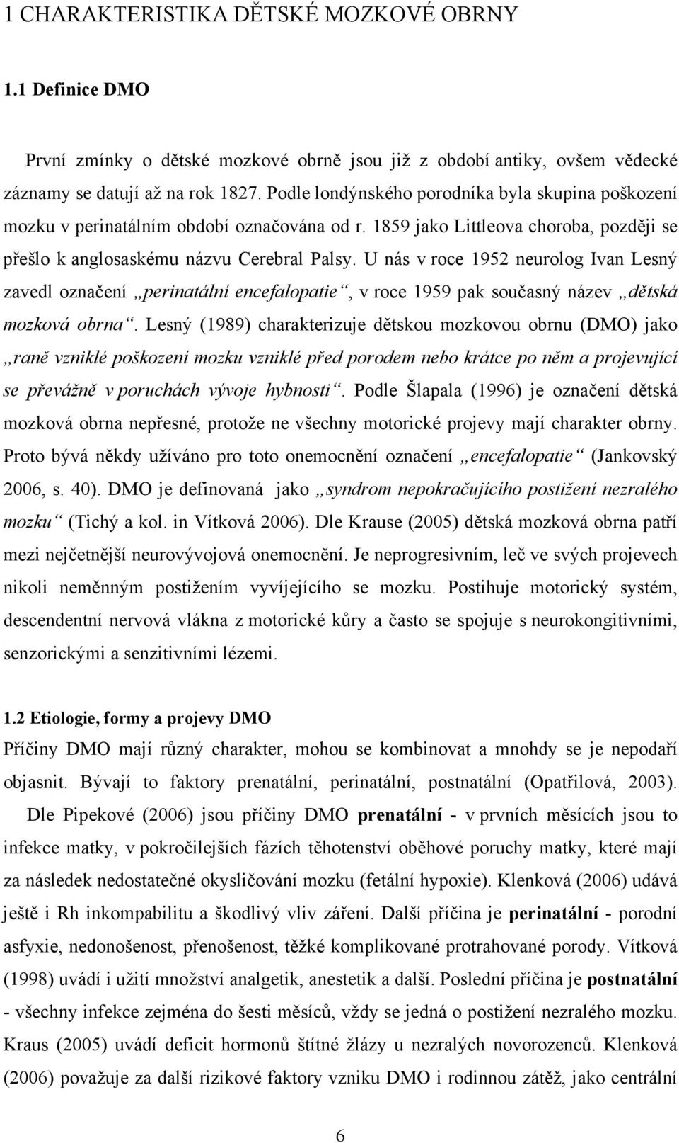 U nás v roce 1952 neurolog Ivan Lesný zavedl označení perinatální encefalopatie, v roce 1959 pak současný název dětská mozková obrna.