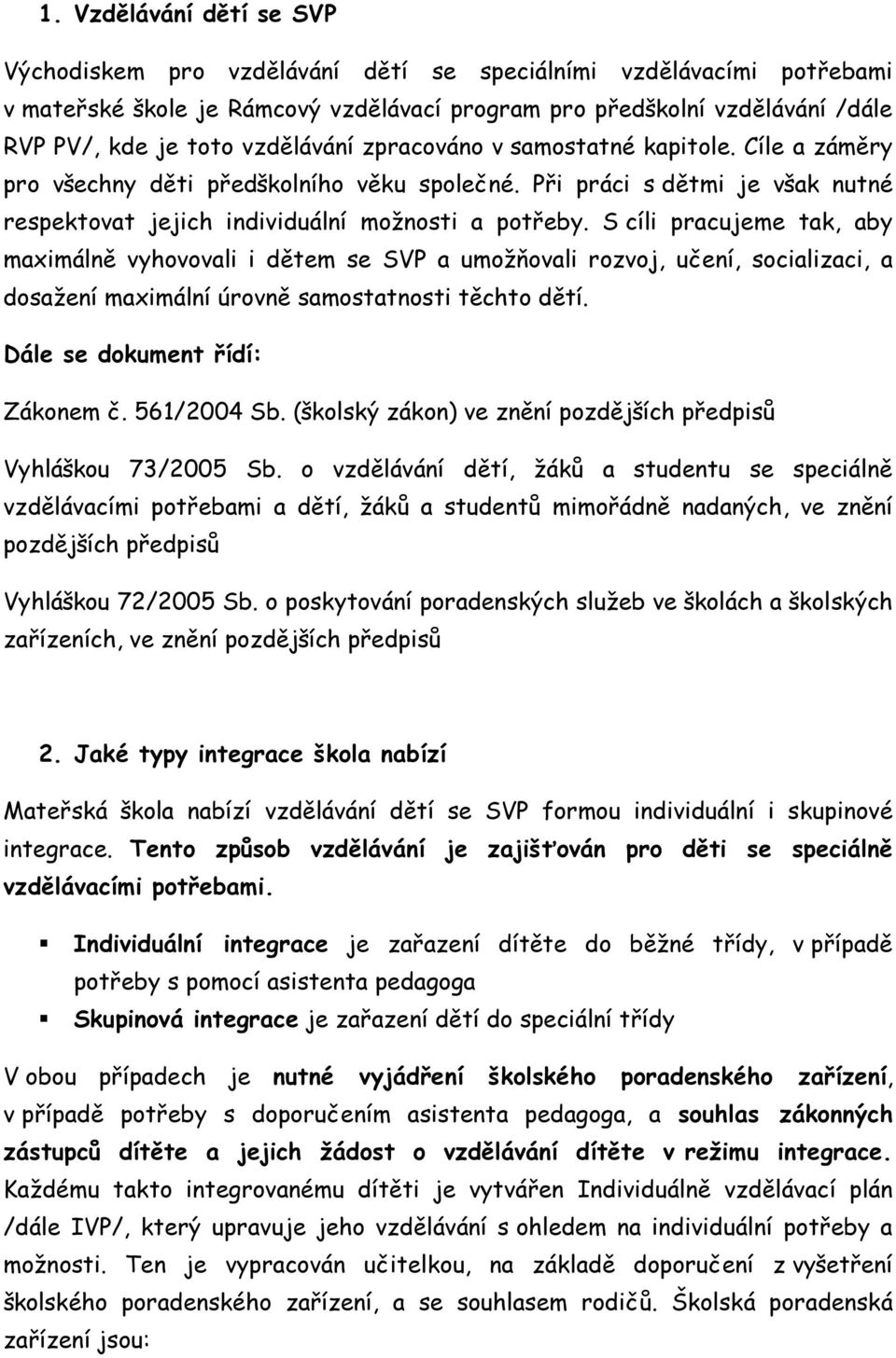 S cíli pracujeme tak, aby maximálně vyhovovali i dětem se SVP a umožňovali rozvoj, učení, socializaci, a dosažení maximální úrovně samostatnosti těchto dětí. Dále se dokument řídí: Zákonem č.