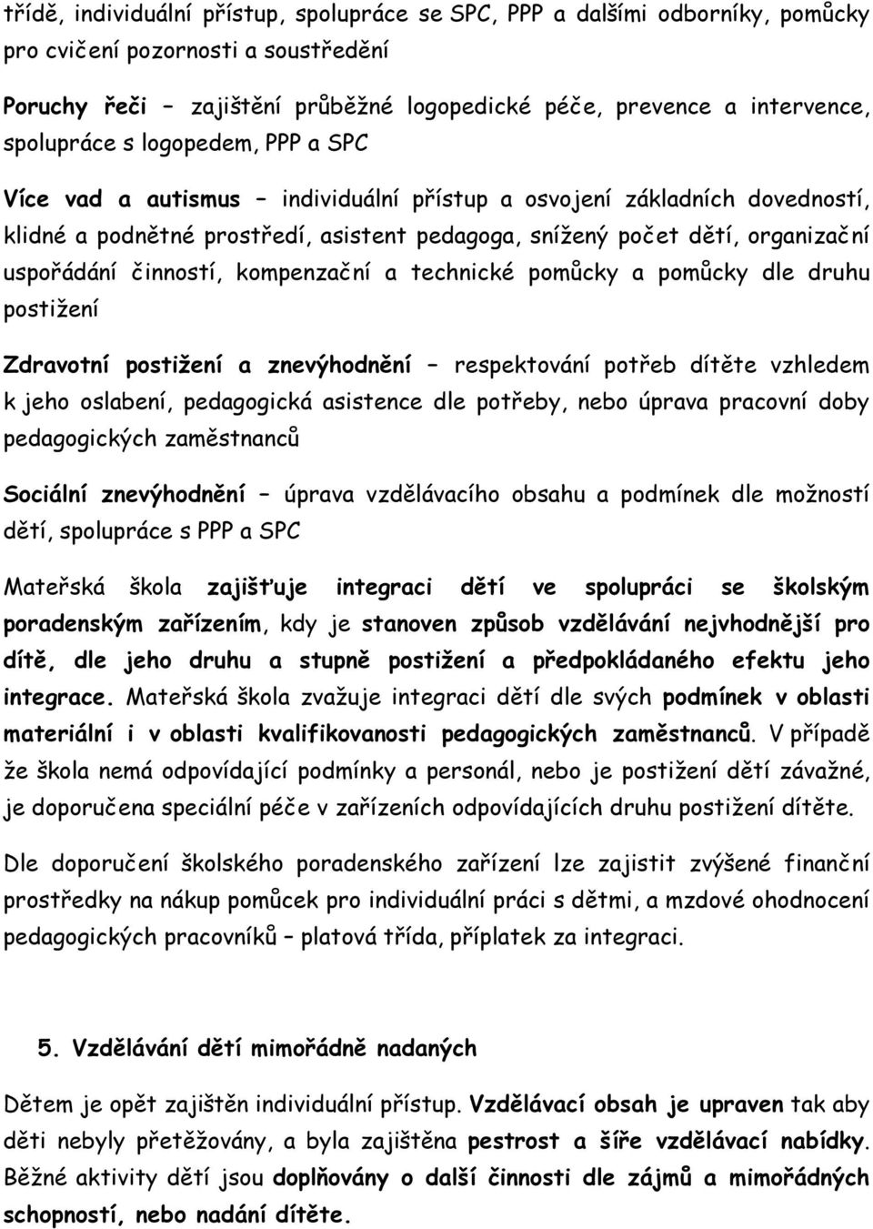 činností, kompenzační a technické pomůcky a pomůcky dle druhu postižení Zdravotní postižení a znevýhodnění respektování potřeb dítěte vzhledem k jeho oslabení, pedagogická asistence dle potřeby, nebo