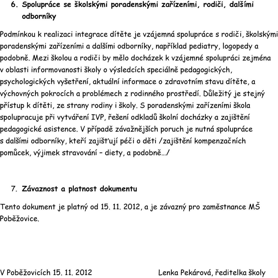 Mezi školou a rodiči by mělo docházek k vzájemné spolupráci zejména v oblasti informovanosti školy o výsledcích speciálně pedagogických, psychologických vyšetření, aktuální informace o zdravotním