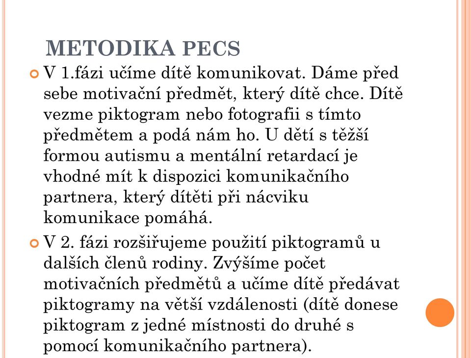 U dětí s těţší formou autismu a mentální retardací je vhodné mít k dispozici komunikačního partnera, který dítěti při nácviku komunikace