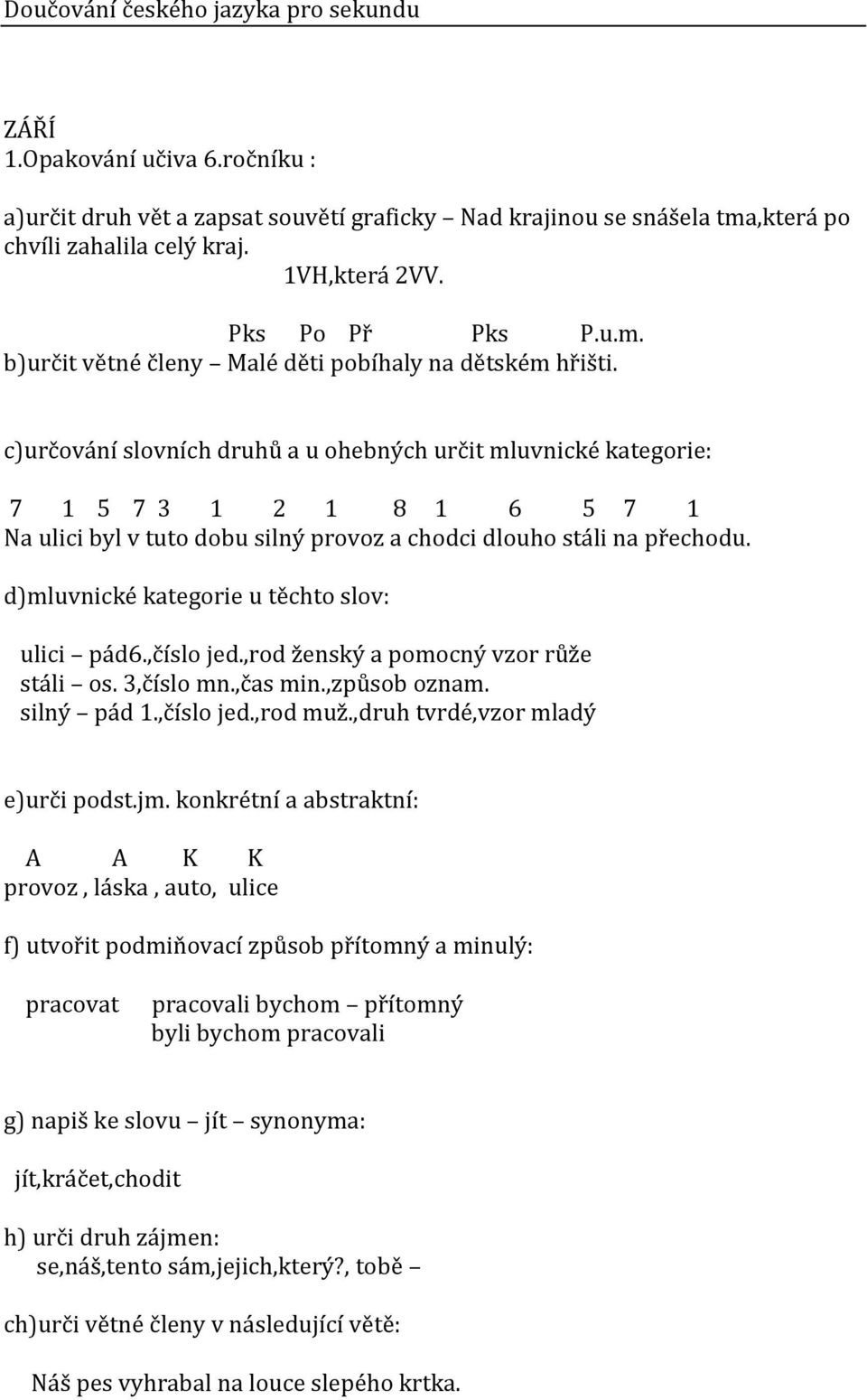 c)určování slovních druhů a u ohebných určit mluvnické kategorie: 7 1 5 7 3 1 2 1 8 1 6 5 7 1 Na ulici byl v tuto dobu silný provoz a chodci dlouho stáli na přechodu.