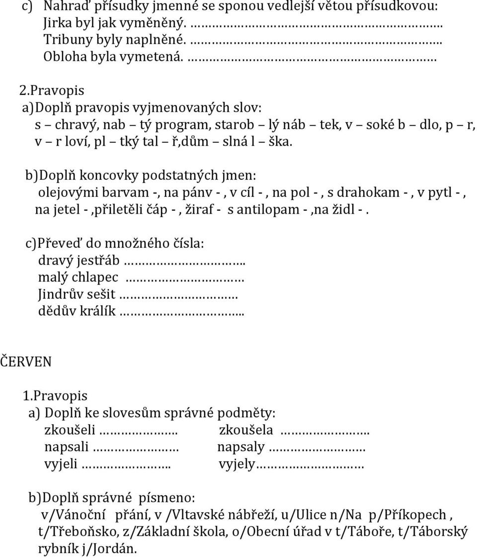 b)doplň koncovky podstatných jmen: olejovými barvam -, na pánv -, v cíl -, na pol -, s drahokam -, v pytl -, na jetel -,přiletěli čáp -, žiraf - s antilopam -,na židl -.