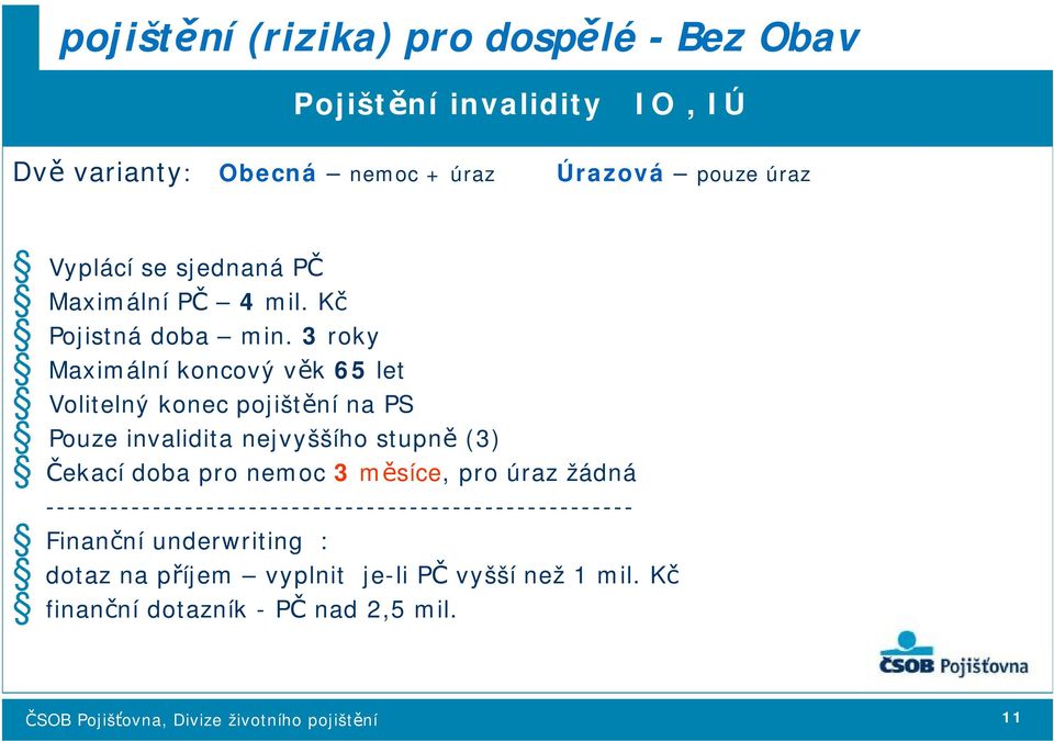 3 roky Maximální koncový věk 65 let Volitelný konec pojištění na PS Pouze invalidita nejvyššího stupně (3) Čekací doba pro nemoc