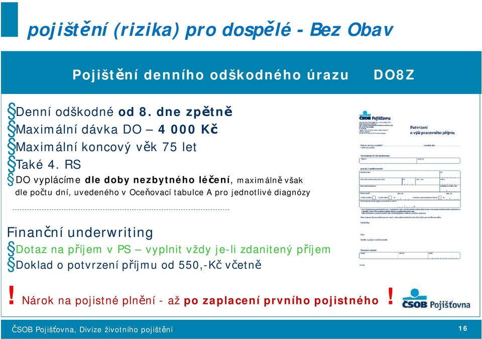 RS DO vyplácíme dle doby nezbytného léčení, maximálně však dle počtu dní, uvedeného v Oceňovací tabulce A pro jednotlivé diagnózy