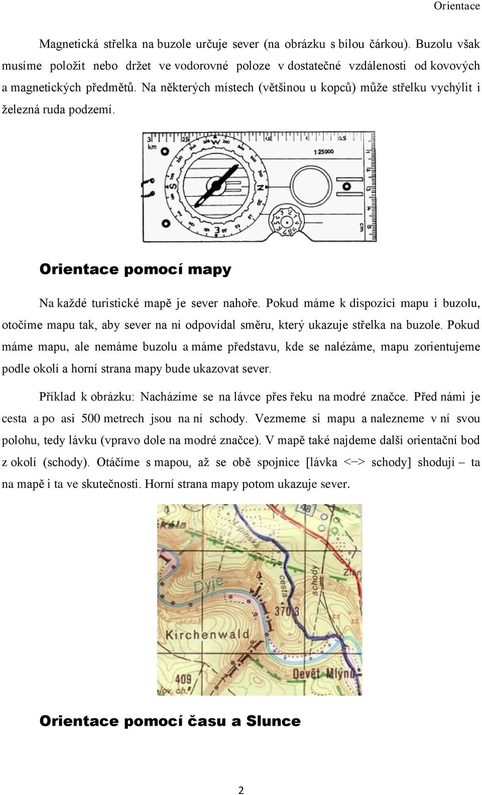 Pokud máme k dispozici mapu i buzolu, otočíme mapu tak, aby sever na ní odpovídal směru, který ukazuje střelka na buzole.