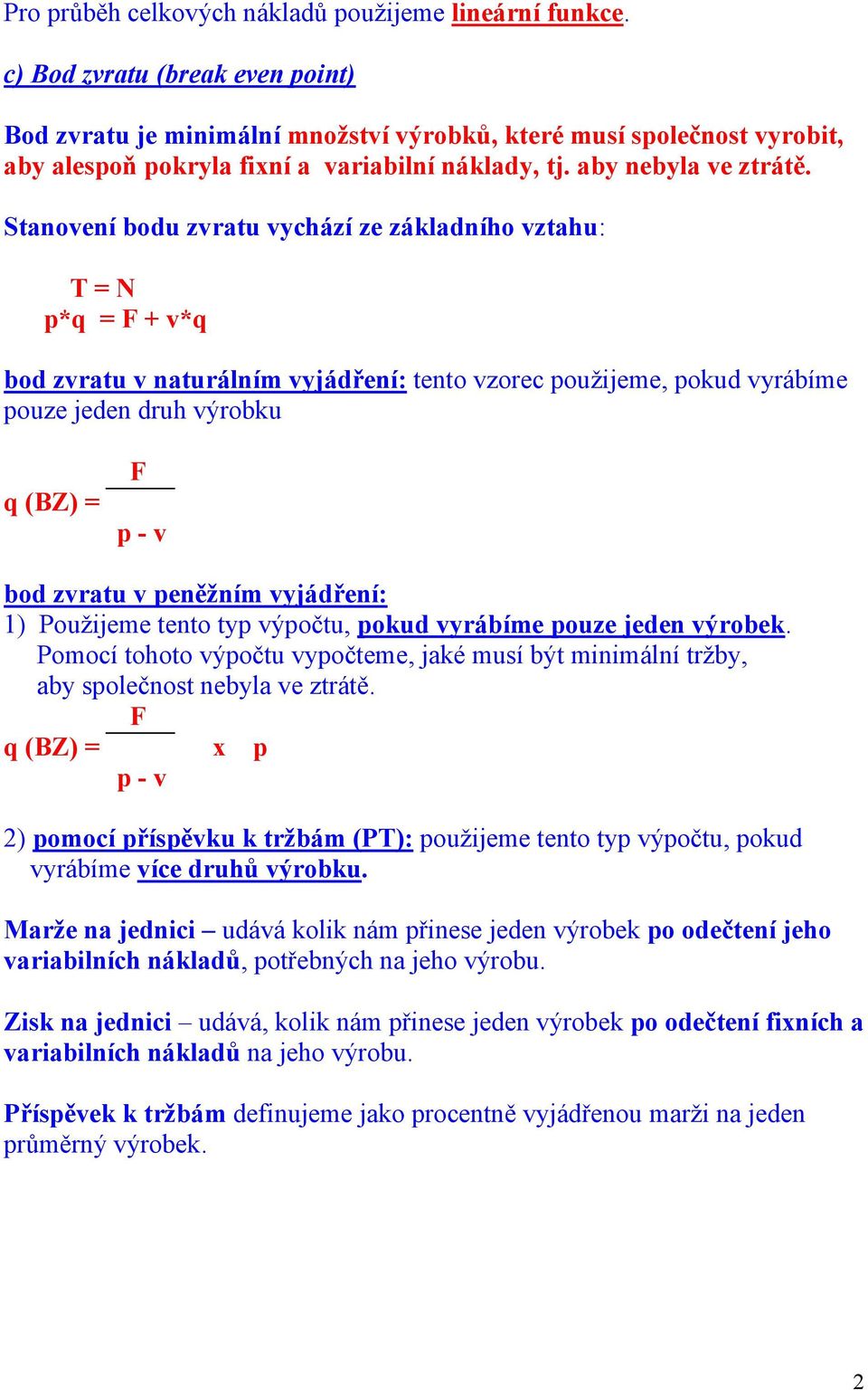 Stanovení bodu zvratu vychází ze základního vztahu: T = N p*q = F + v*q bod zvratu v naturálním vyjádření: tento vzorec použijeme, pokud vyrábíme pouze jeden druh výrobku q (BZ) = F p - v bod zvratu