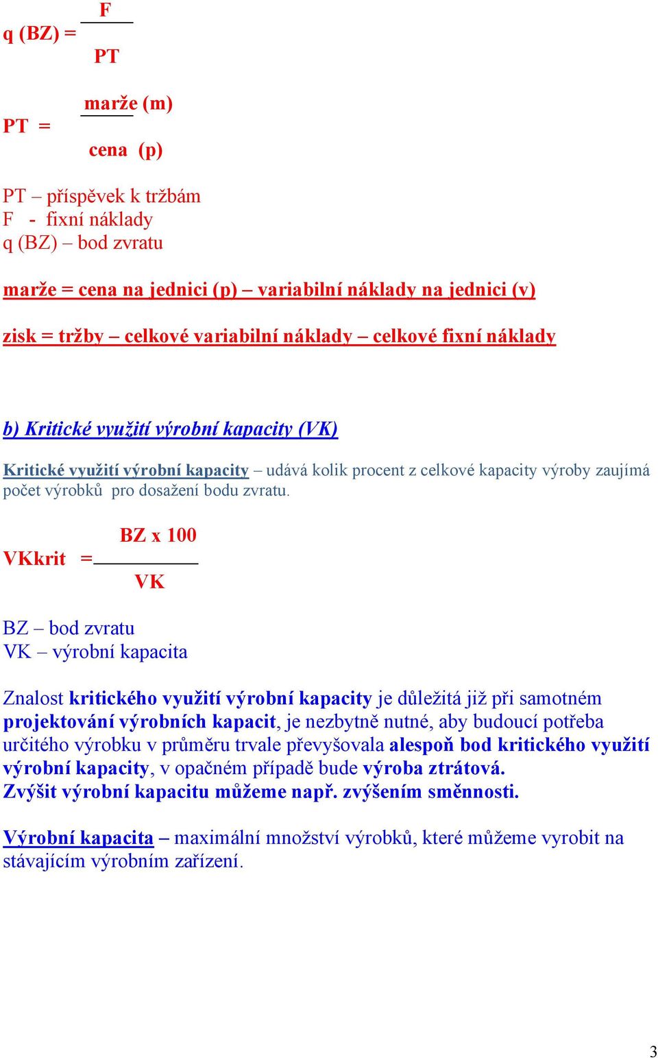 VKkrit = BZ x 100 VK BZ bod zvratu VK výrobní kapacita Znalost kritického využití výrobní kapacity je důležitá již při samotném projektování výrobních kapacit, je nezbytně nutné, aby budoucí potřeba