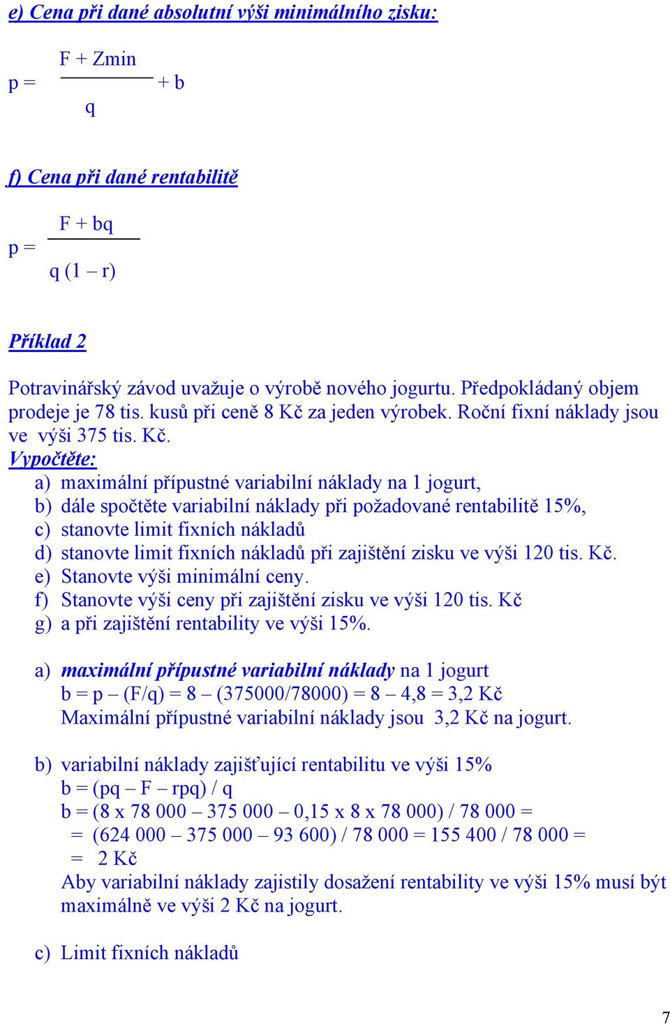 za jeden výrobek. Roční fixní náklady jsou ve výši 375 tis. Kč.