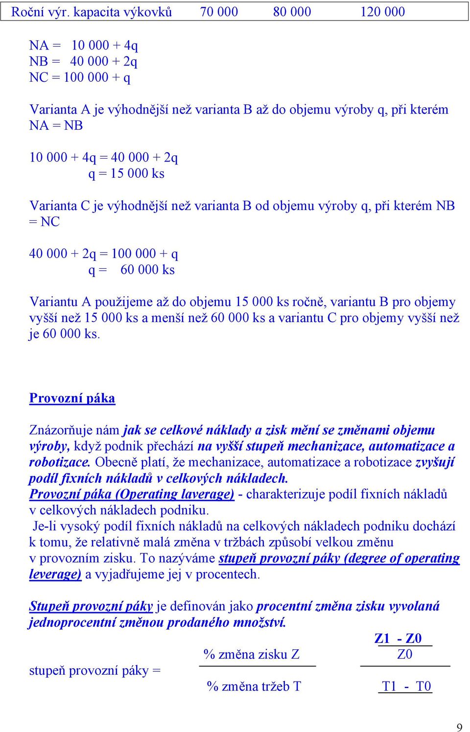 = 15 000 ks Varianta C je výhodnější než varianta B od objemu výroby q, při kterém NB = NC 40 000 + 2q = 100 000 + q q = 60 000 ks Variantu A použijeme až do objemu 15 000 ks ročně, variantu B pro