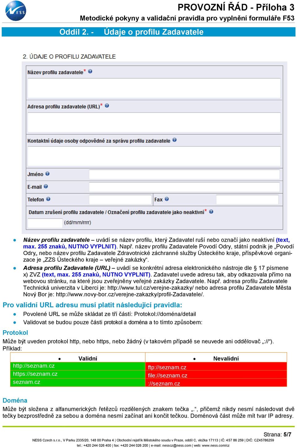 zakázky. Adresa profilu Zadavatele (URL) uvádí se konkrétní adresa elektronického nástroje dle 17 písmene x) ZVZ (text, max. 255 znaků, NUTNO VYPLNIT).