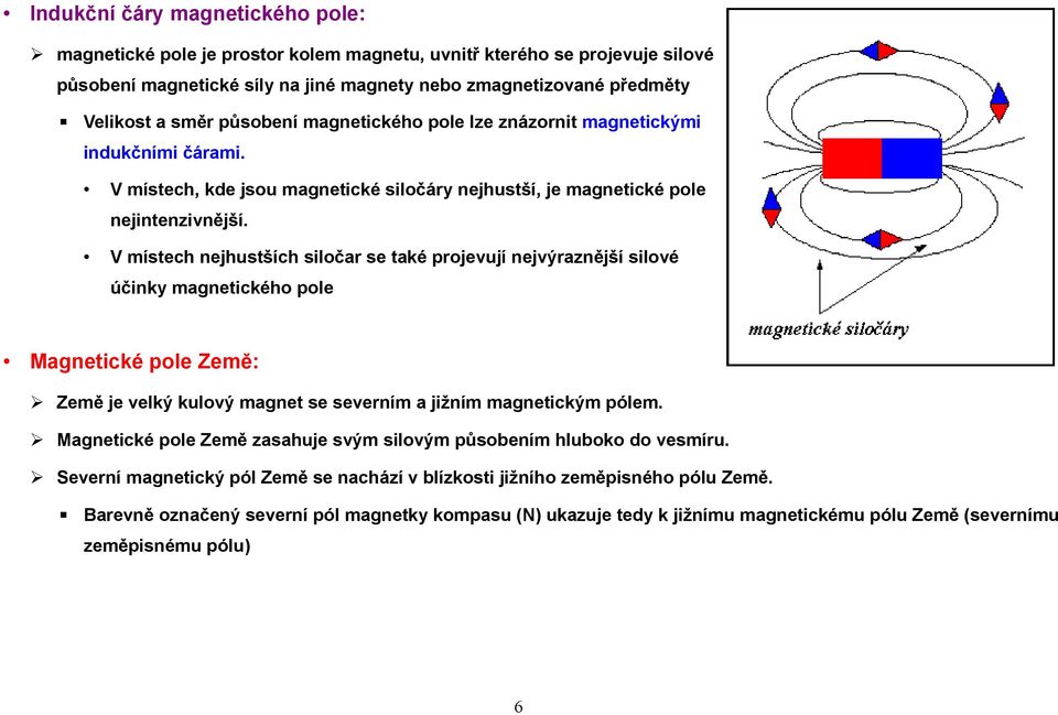 V místech nejhustších siločar se také projevují nejvýraznější silové účinky magnetického pole Magnetické pole Země: Země je velký kulový magnet se severním a jižním magnetickým pólem.