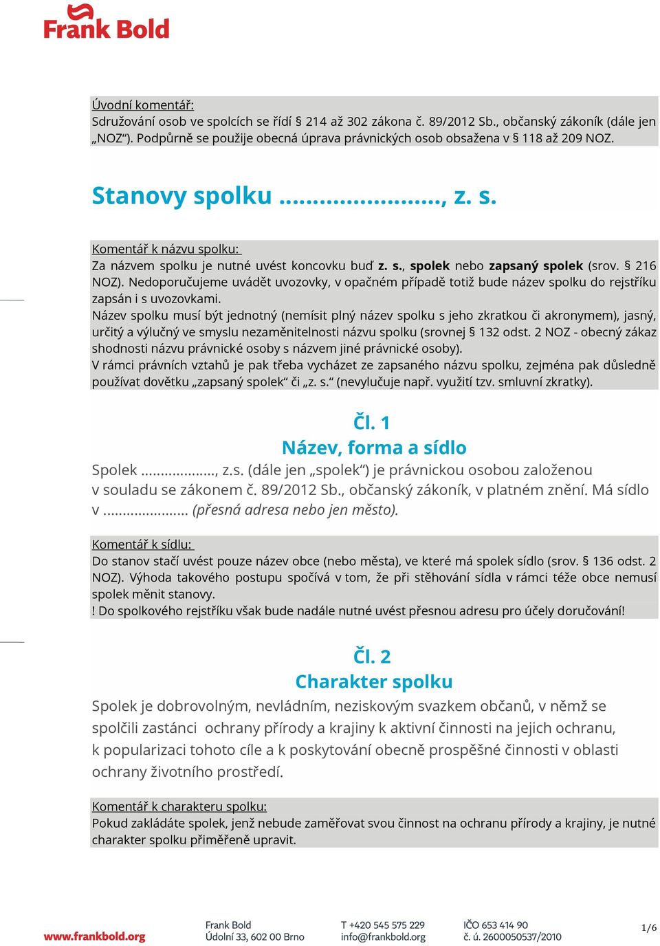 Nedoporučujeme uvádět uvozovky, v opačném případě totiž bude název spolku do rejstříku zapsán i s uvozovkami.