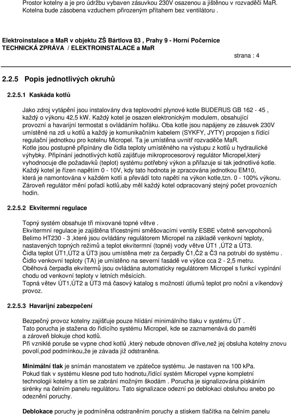 Popis jednotlivých okruhů 2.2.5.1 Kaskáda kotlů Jako zdroj vytápění jsou instalovány dva teplovodní plynové kotle BUDERUS GB 162-45, každý o výkonu 42,5 kw.