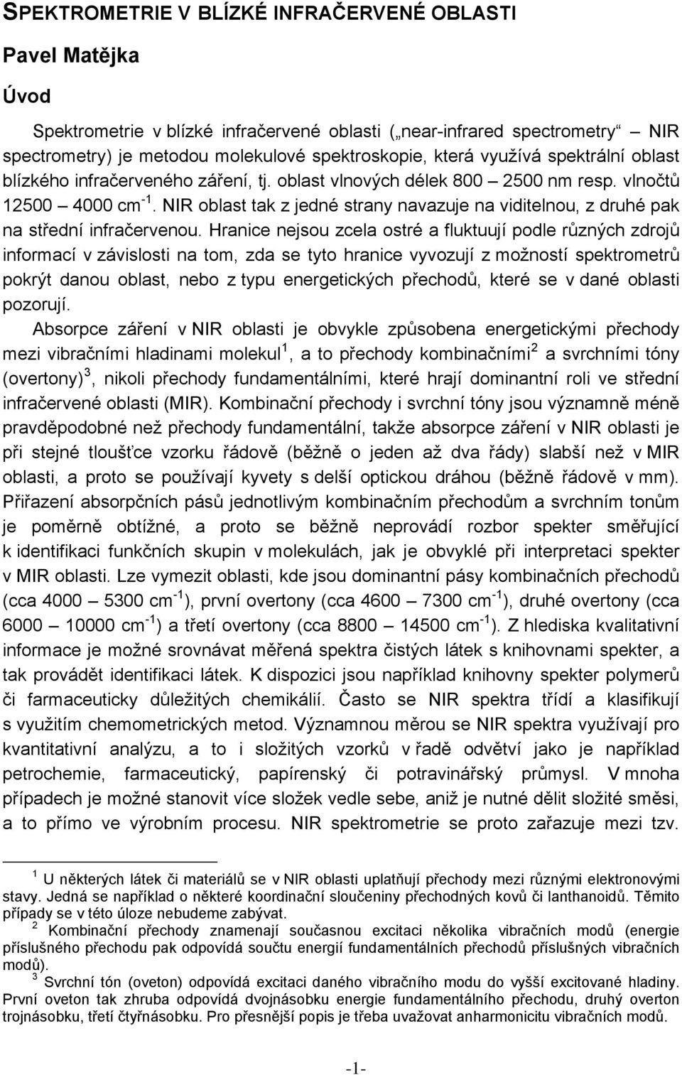 NIR oblast tak z jedné strany navazuje na viditelnou, z druhé pak na střední infračervenou.