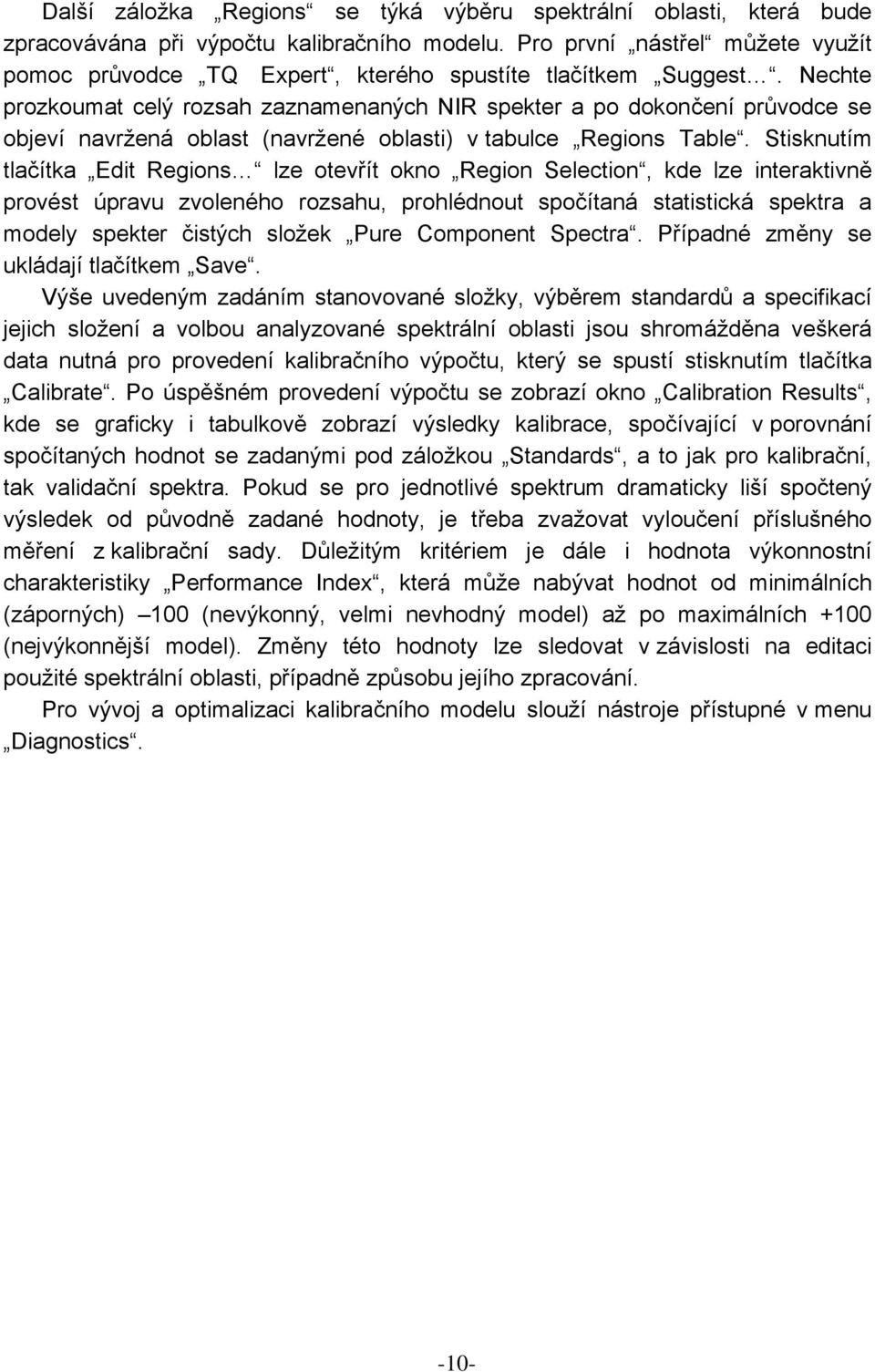 Nechte prozkoumat celý rozsah zaznamenaných NIR spekter a po dokončení průvodce se objeví navržená oblast (navržené oblasti) v tabulce Regions Table.