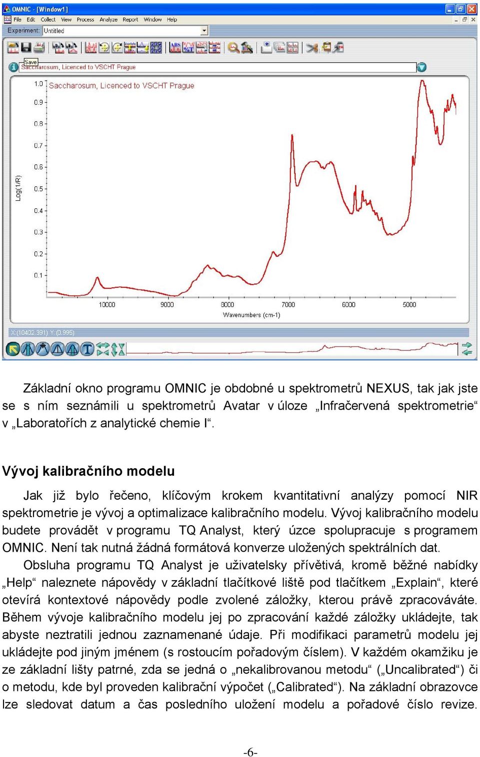 Vývoj kalibračního modelu budete provádět v programu TQ Analyst, který úzce spolupracuje s programem OMNIC. Není tak nutná žádná formátová konverze uložených spektrálních dat.