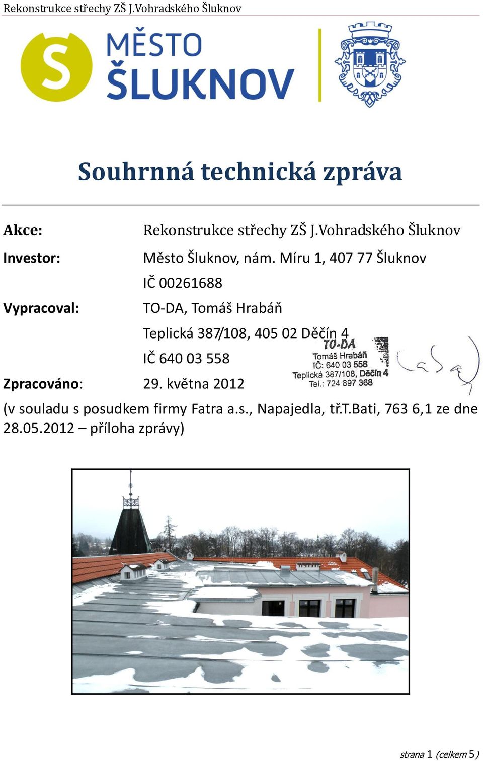 Míru 1, 407 77 Šluknov IČ 00261688 TO-DA, Tomáš Hrabáň Teplická 387/108, 405 02 Děčín 4 IČ