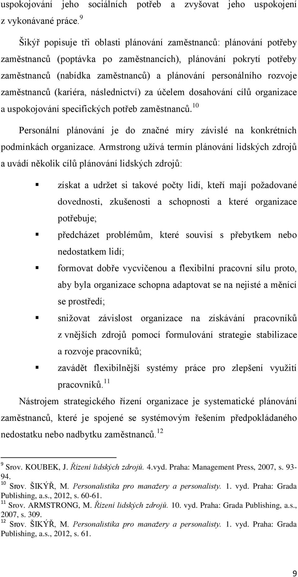 rozvoje zaměstnanců (kariéra, následnictví) za účelem dosahování cílů organizace a uspokojování specifických potřeb zaměstnanců.