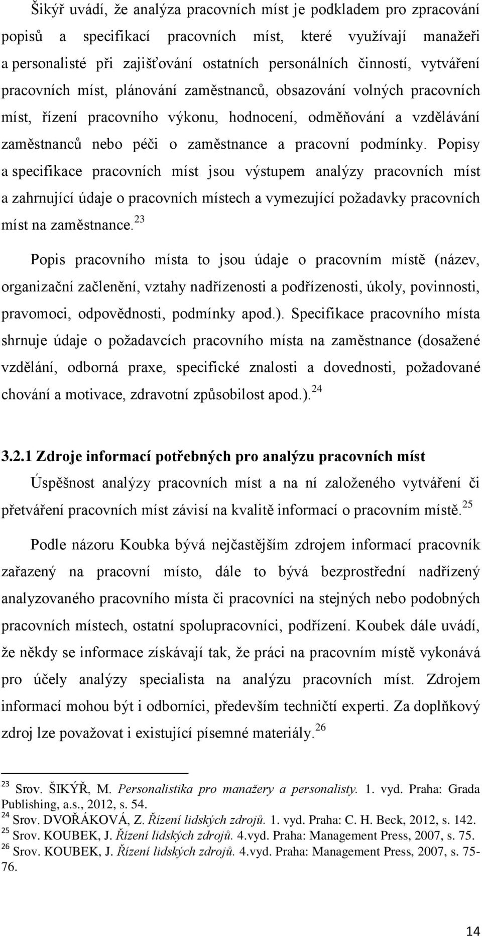 podmínky. Popisy a specifikace pracovních míst jsou výstupem analýzy pracovních míst a zahrnující údaje o pracovních místech a vymezující požadavky pracovních míst na zaměstnance.