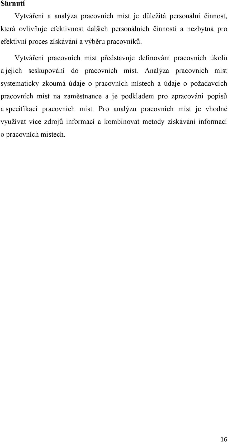 Analýza pracovních míst systematicky zkoumá údaje o pracovních místech a údaje o požadavcích pracovních míst na zaměstnance a je podkladem pro zpracování