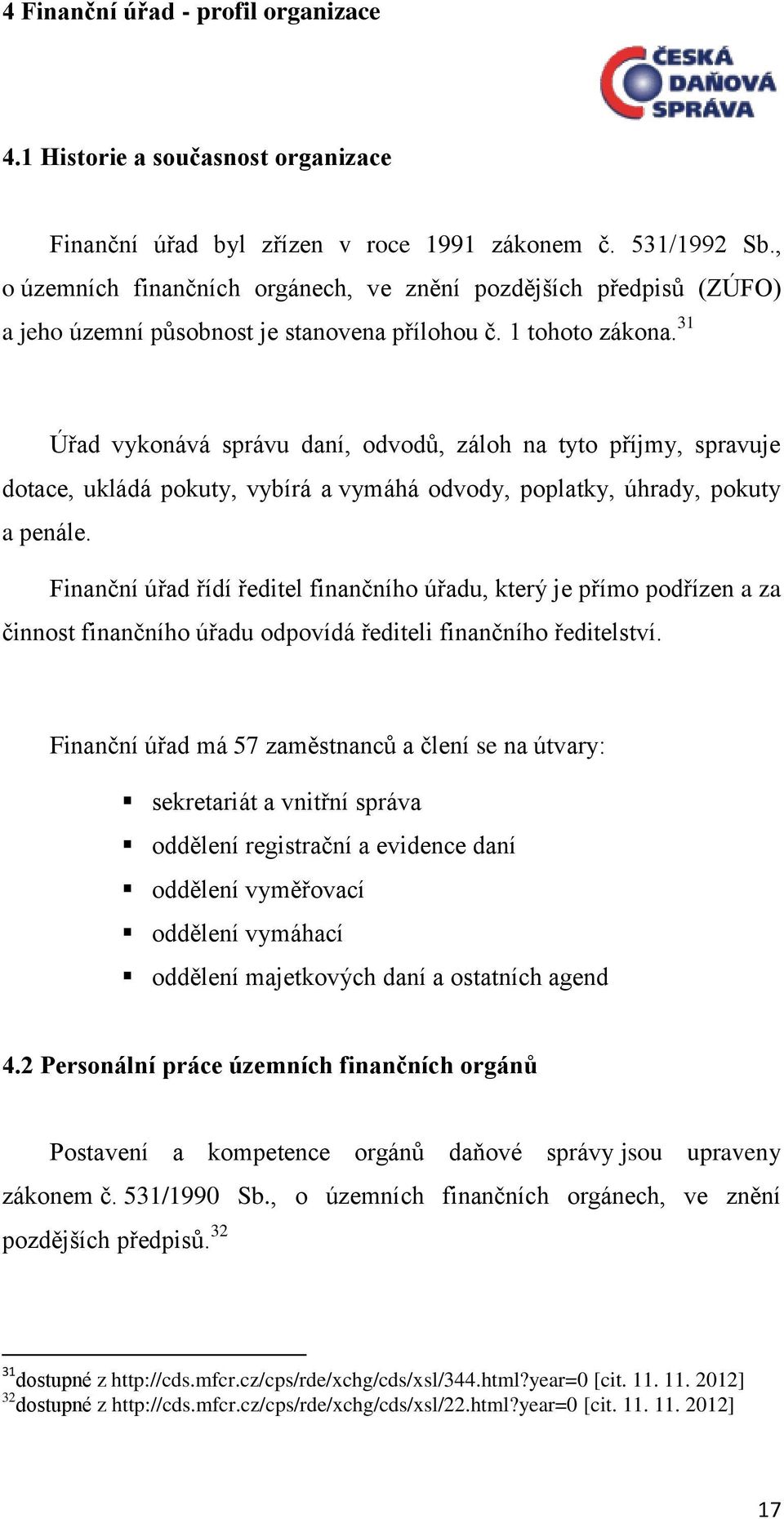 31 Úřad vykonává správu daní, odvodů, záloh na tyto příjmy, spravuje dotace, ukládá pokuty, vybírá a vymáhá odvody, poplatky, úhrady, pokuty a penále.