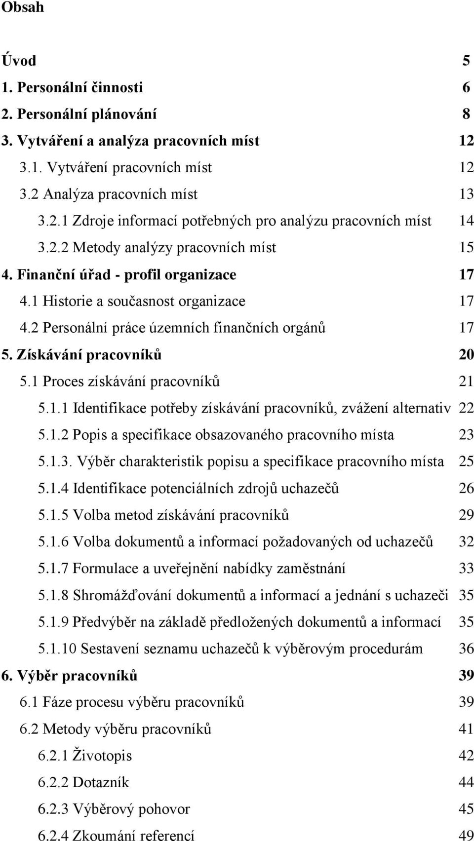 1 Proces získávání pracovníků 21 5.1.1 Identifikace potřeby získávání pracovníků, zvážení alternativ 22 5.1.2 Popis a specifikace obsazovaného pracovního místa 23 