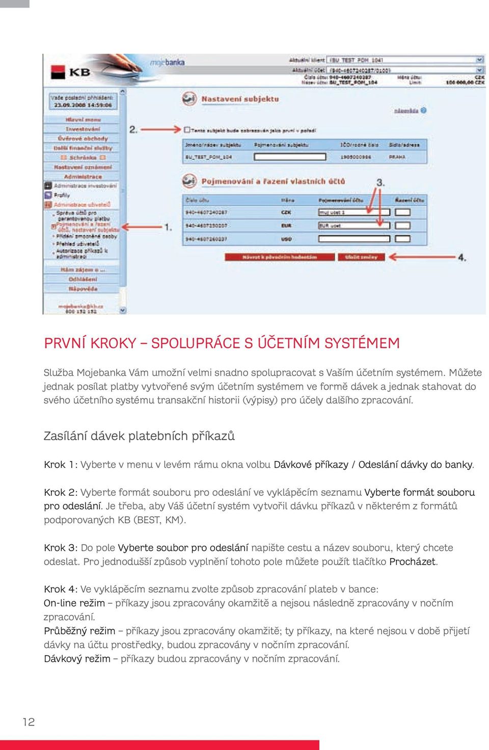 Zasílání dávek platebních příkazů Krok 1: Vyberte v menu v levém rámu okna volbu Dávkové příkazy / Odeslání dávky do banky.