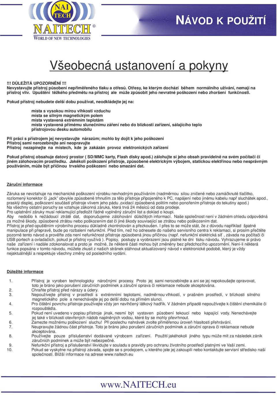 Pokud přístroj nebudete delší dobu používat, neodkládejte jej na: místa s vysokou mírou vlhkosti vzduchu místa se silným magnetickým polem místa vystavená extrémním teplotám místa vystavená přímému