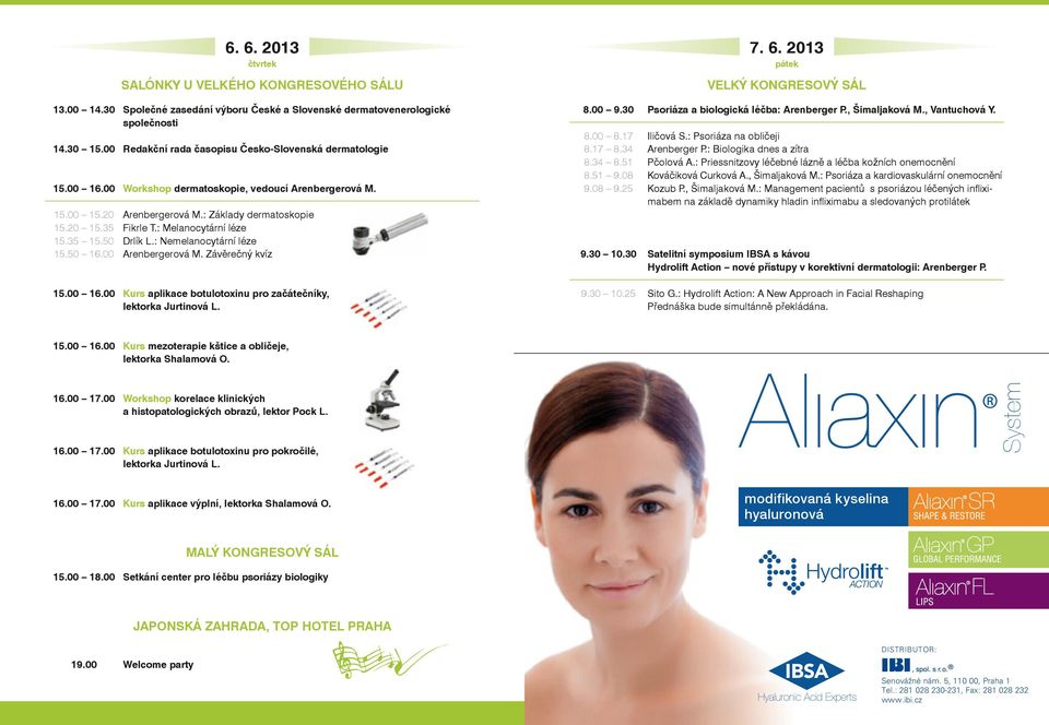 : Melanocytární léze 15.35 15.50 Drlík L.: Nemelanocytární léze 15.50 16.00 Arenbergerová M. Závěrečný kvíz 15.00 16.00 Kurs aplikace botulotoxinu pro začátečníky, lektorka Jurtinová L. 7. 6.