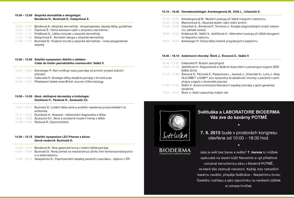 55 Buchvald D.: Vrozená imunita a atopická dermatitida nové patogenetické aspekty 15.15 16.45 Dermatoonkologie: Arenbergerová M., Drlík L., Urbanček S. 15.15 15.32 Arenbergerová M.