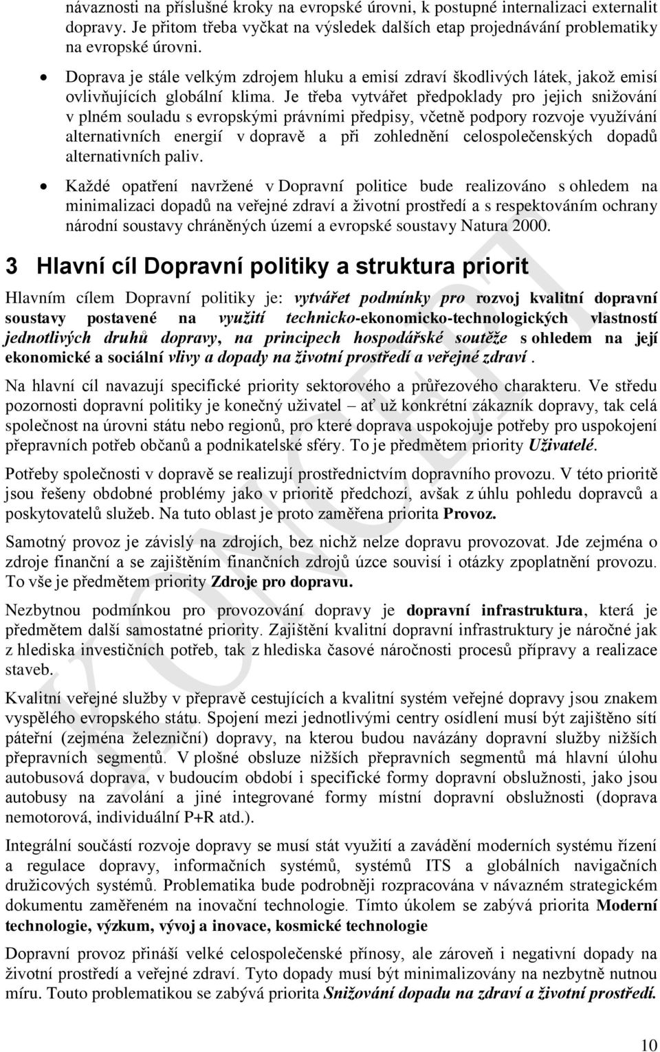 Je třeba vytvářet předpoklady pro jejich snižování v plném souladu s evropskými právními předpisy, včetně podpory rozvoje využívání alternativních energií v dopravě a při zohlednění celospolečenských