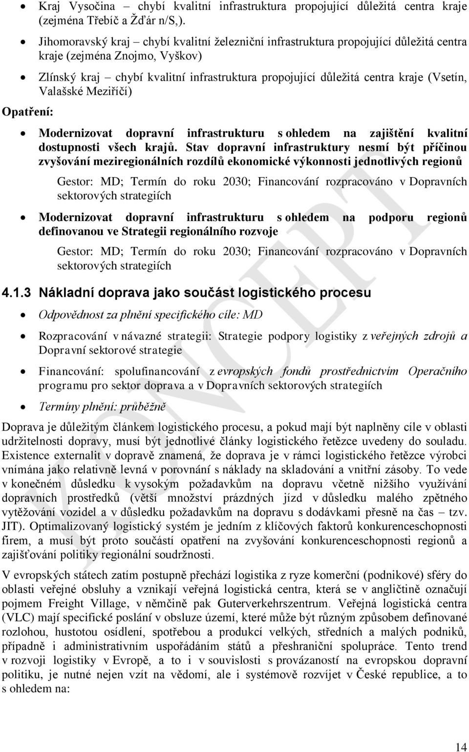 (Vsetín, Valašské Meziříčí) Modernizovat dopravní infrastrukturu s ohledem na zajištění kvalitní dostupnosti všech krajů.