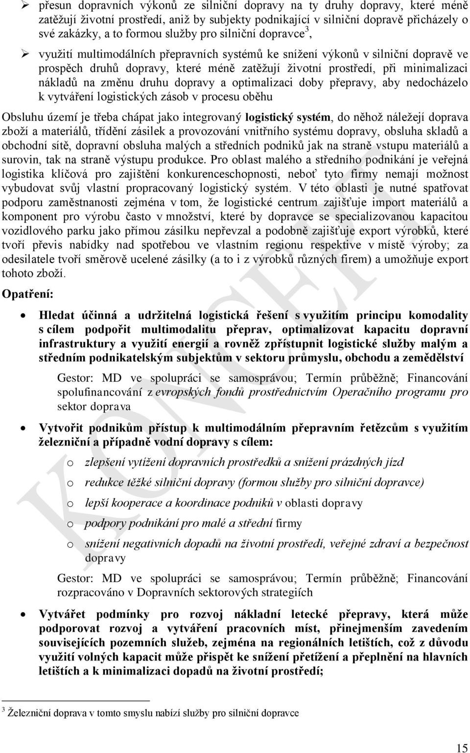 změnu druhu dopravy a optimalizaci doby přepravy, aby nedocházelo k vytváření logistických zásob v procesu oběhu Obsluhu území je třeba chápat jako integrovaný logistický systém, do něhož náležejí