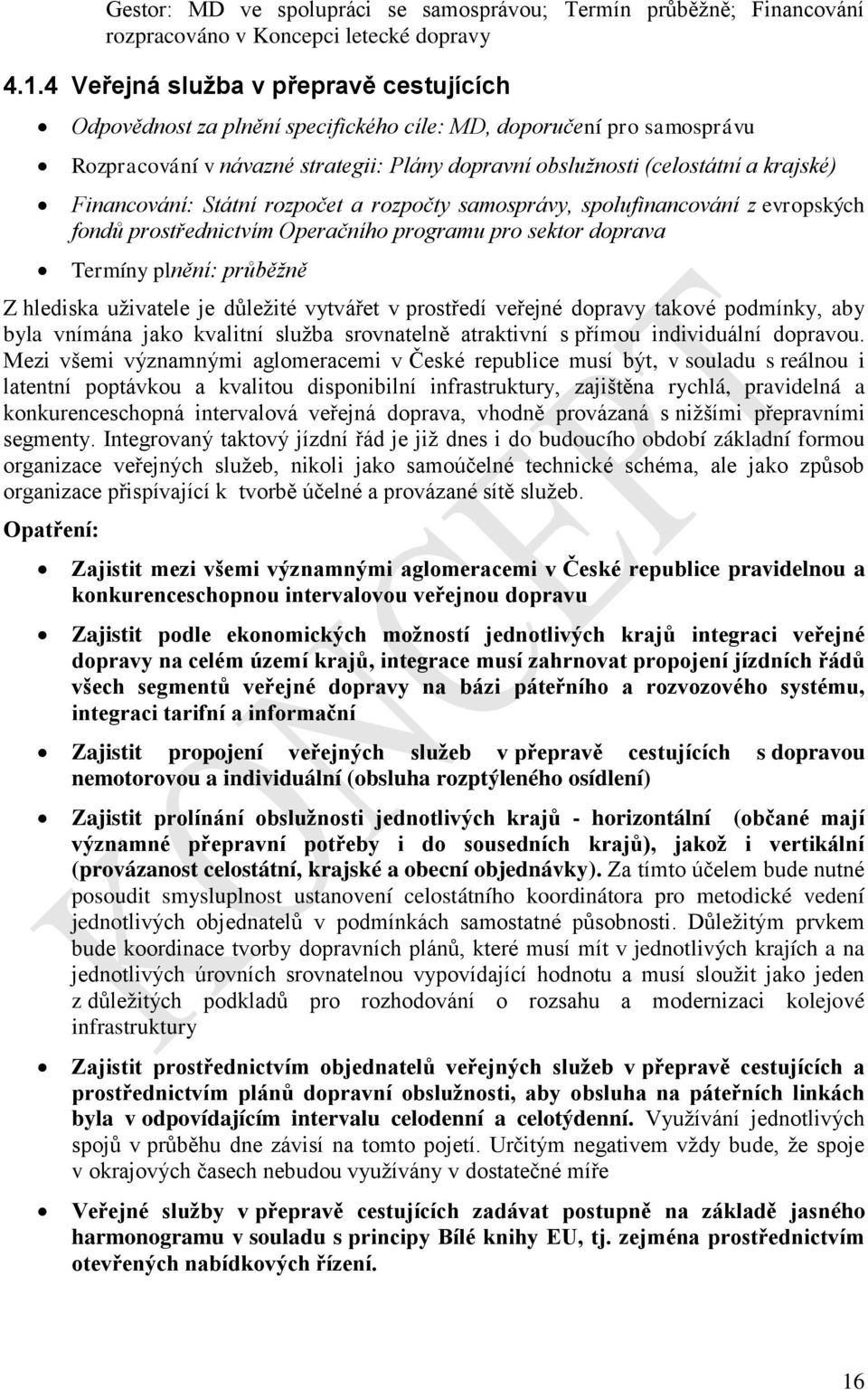 Financování: Státní rozpočet a rozpočty samosprávy, spolufinancování z evropských fondů prostřednictvím Operačního programu pro sektor doprava Termíny plnění: průběžně Z hlediska uživatele je