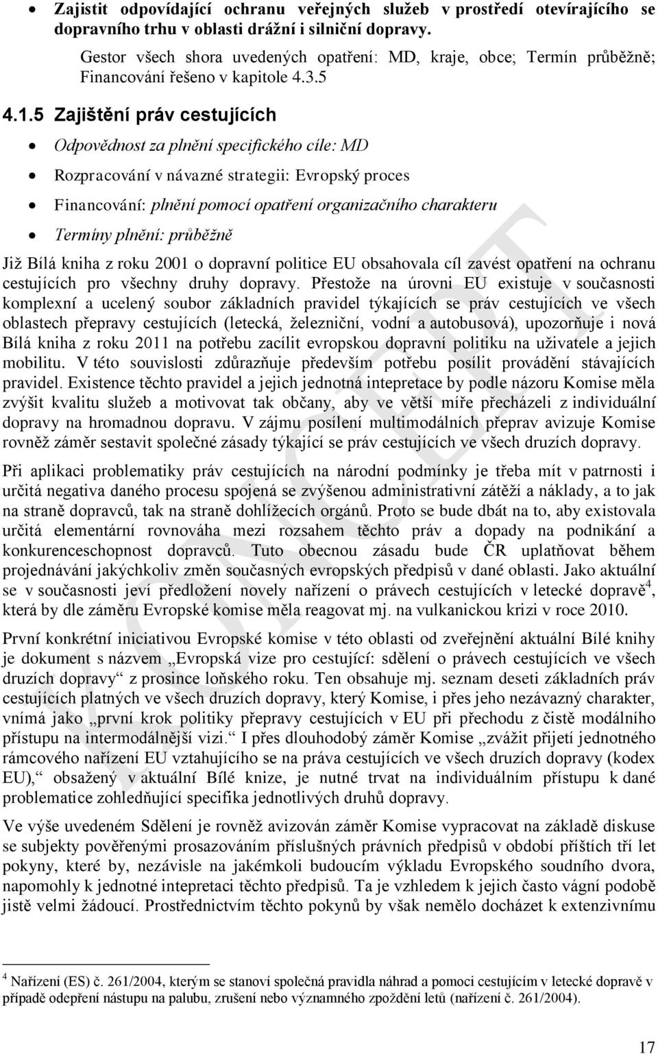 5 Zajištění práv cestujících Odpovědnost za plnění specifického cíle: MD Rozpracování v návazné strategii: Evropský proces Financování: plnění pomocí opatření organizačního charakteru Termíny plnění: