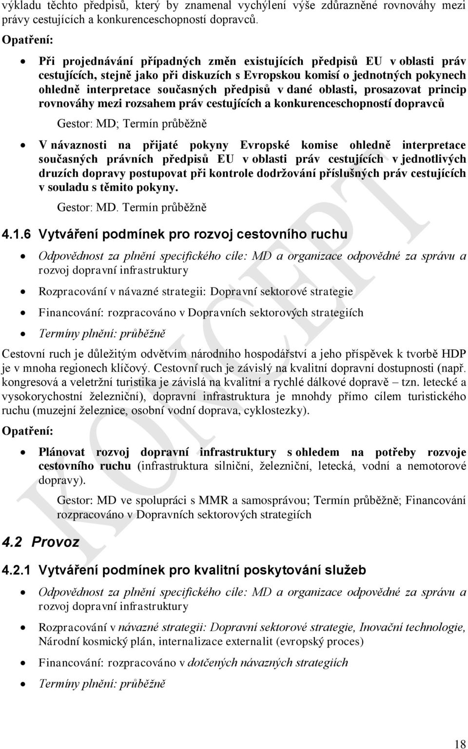 předpisů v dané oblasti, prosazovat princip rovnováhy mezi rozsahem práv cestujících a konkurenceschopností dopravců Gestor: MD; Termín průběžně V návaznosti na přijaté pokyny Evropské komise ohledně