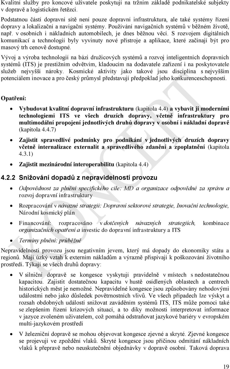 v osobních i nákladních automobilech, je dnes běžnou věcí. S rozvojem digitálních komunikací a technologií byly vyvinuty nové přístroje a aplikace, které začínají být pro masový trh cenově dostupné.