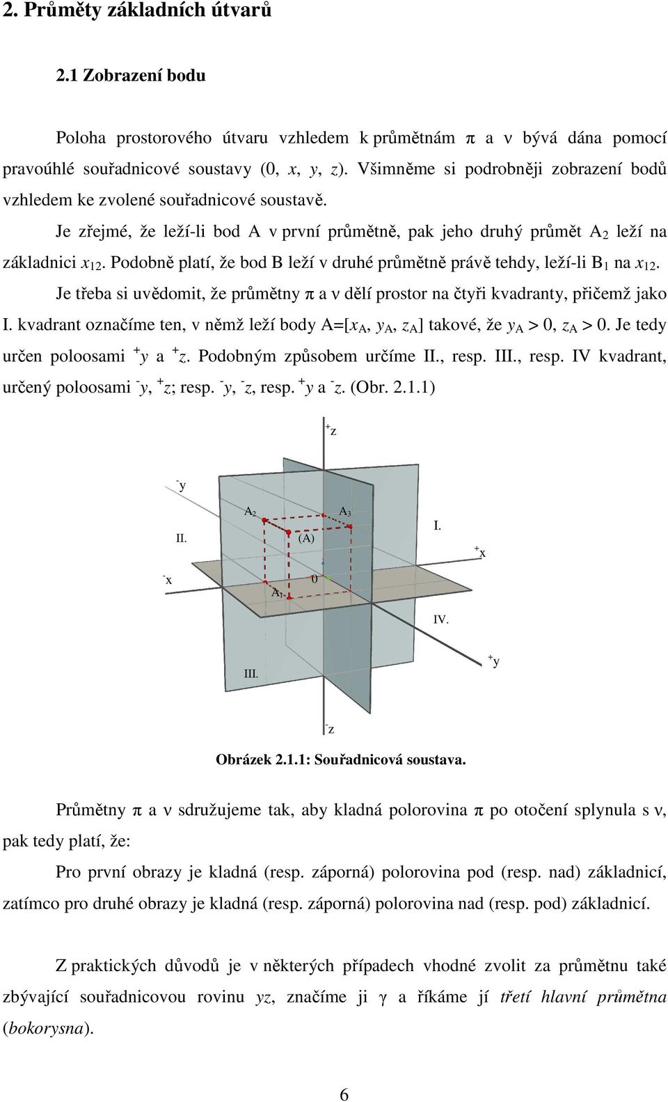 Podobně platí, že bod B leží v druhé průmětně právě tehdy, leží-li B 1 na x 12. Je třeba si uvědomit, že průmětny π a ν dělí prostor na čtyři kvadranty, přičemž jako I.