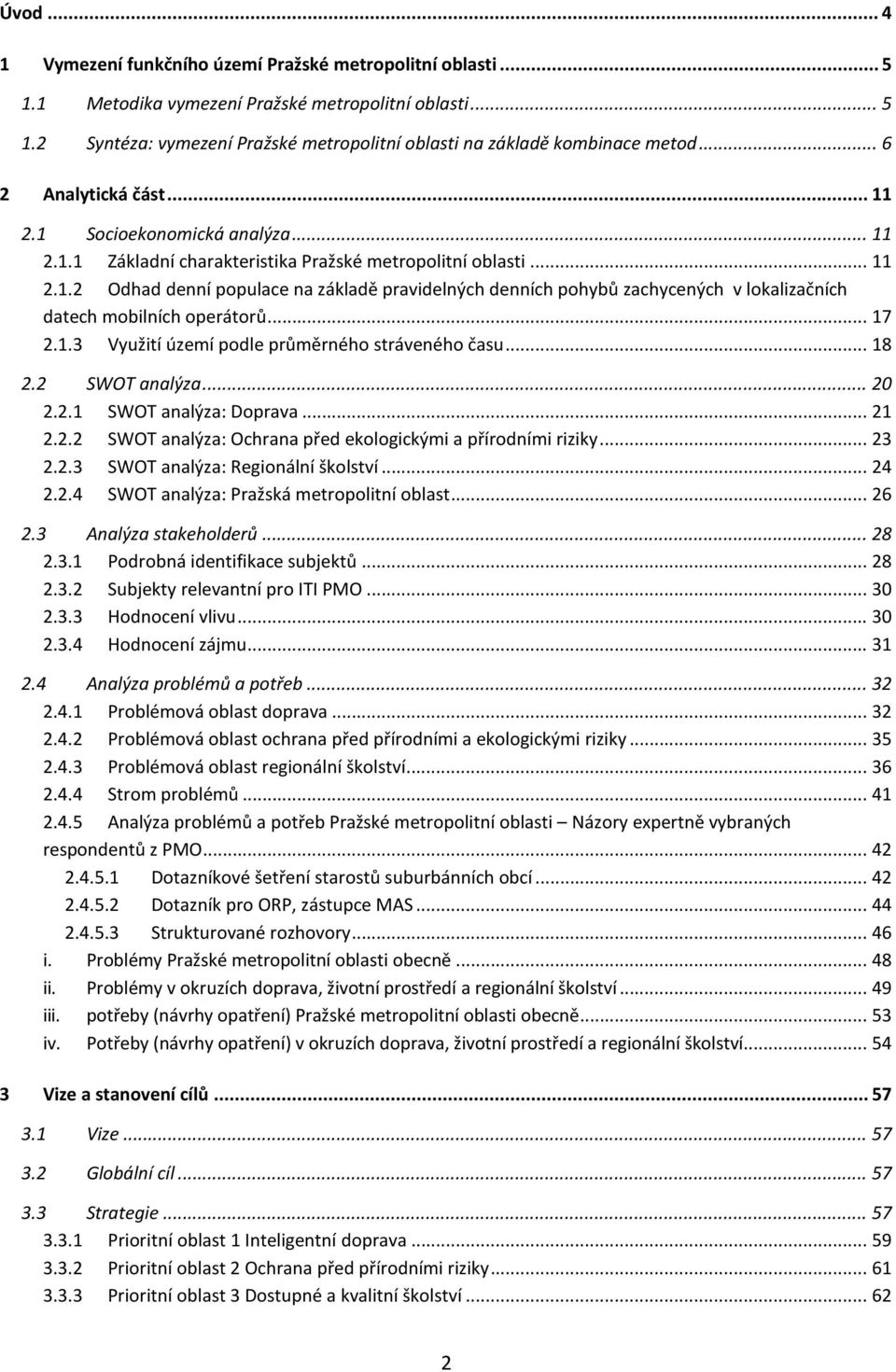 .. 17 2.1.3 Využití území podle průměrného stráveného času... 18 2.2 SWOT analýza... 20 2.2.1 SWOT analýza: Doprava... 21 2.2.2 SWOT analýza: Ochrana před ekologickými a přírodními riziky... 23 2.2.3 SWOT analýza: Regionální školství.