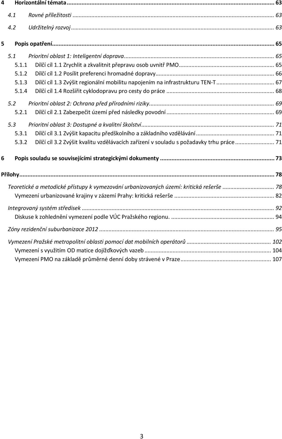 .. 67 5.1.4 Dílčí cíl 1.4 Rozšířit cyklodopravu pro cesty do práce... 68 5.2 Prioritní oblast 2: Ochrana před přírodními riziky... 69 5.2.1 Dílčí cíl 2.1 Zabezpečit území před následky povodní... 69 5.3 Prioritní oblast 3: Dostupné a kvalitní školství.