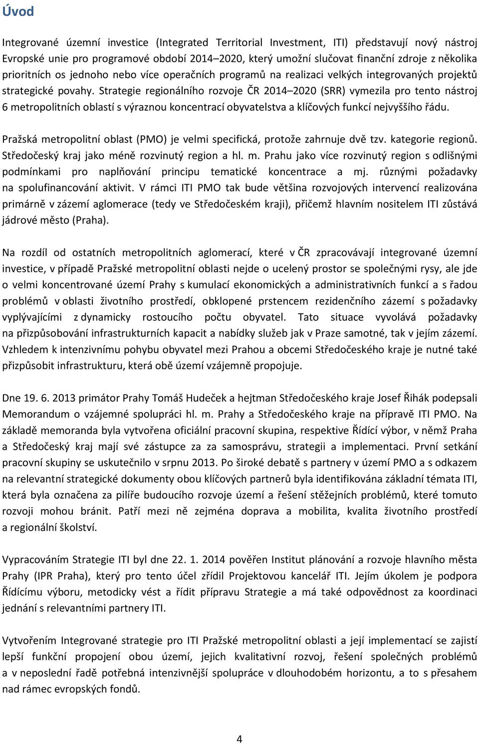 Strategie regionálního rozvoje ČR 2014 2020 (SRR) vymezila pro tento nástroj 6 metropolitních oblastí s výraznou koncentrací obyvatelstva a klíčových funkcí nejvyššího řádu.